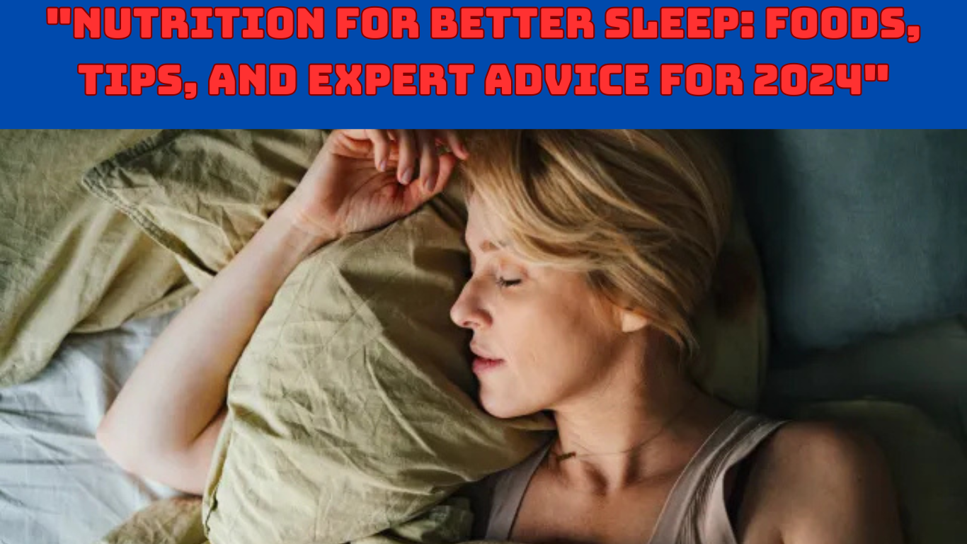 “Nutrition for Better Sleep: Foods, Tips, and Expert Advice for 2024”