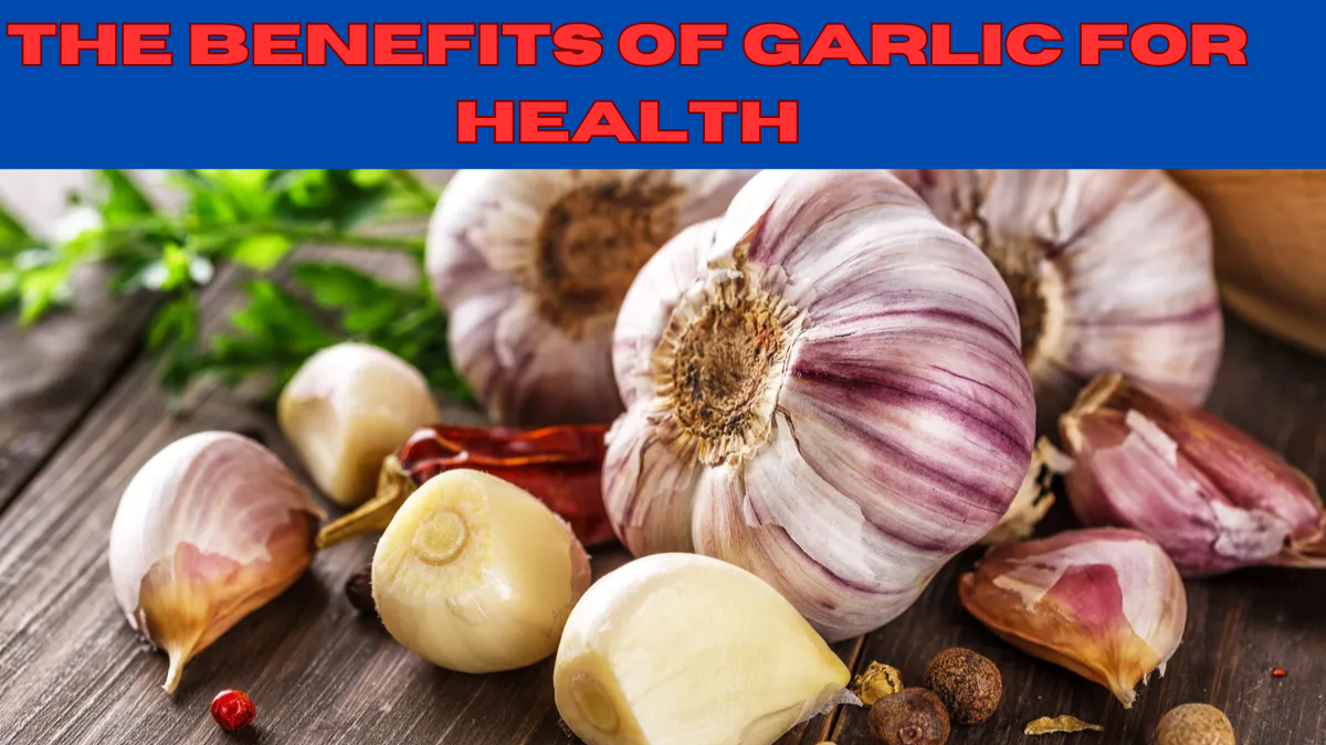 The Benefits of Garlic for Health: Unlocking Nature’s Superfood in 2024