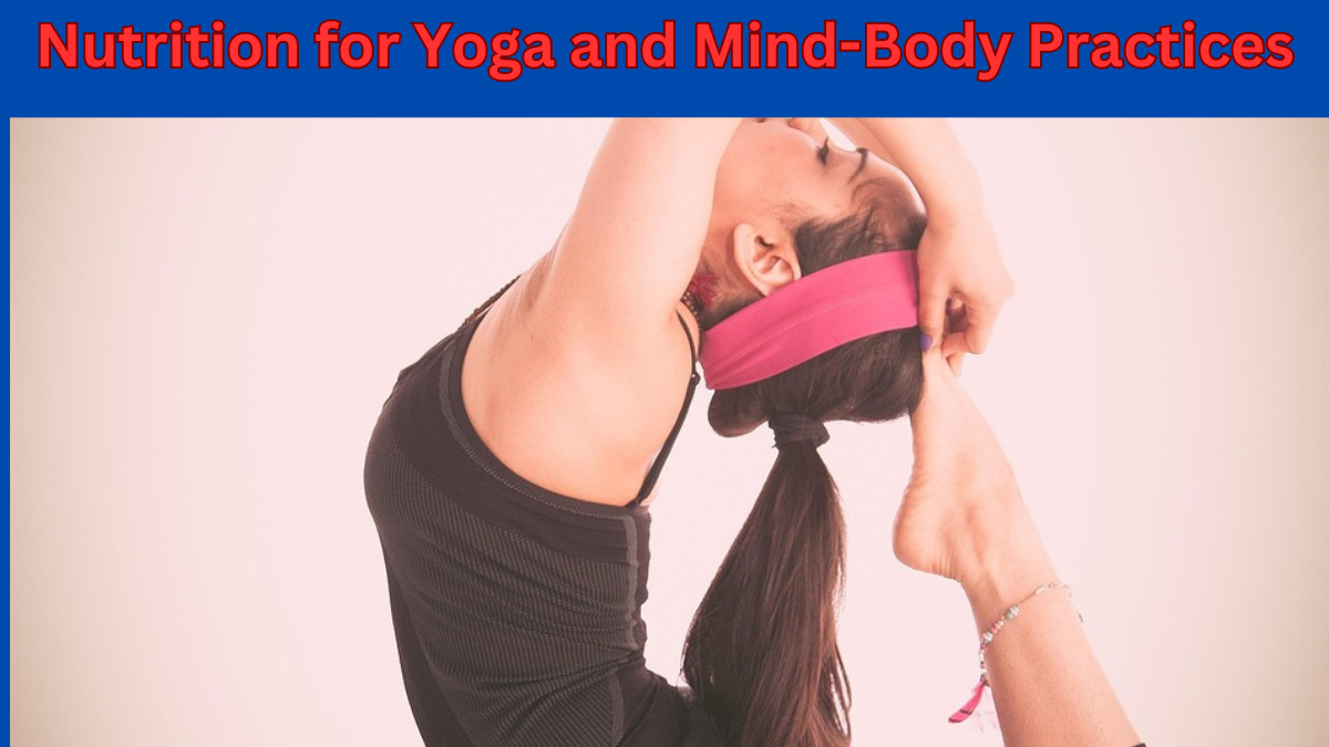 Nutrition for Yoga and Mind-Body Practices: The Ultimate Guide for 2024